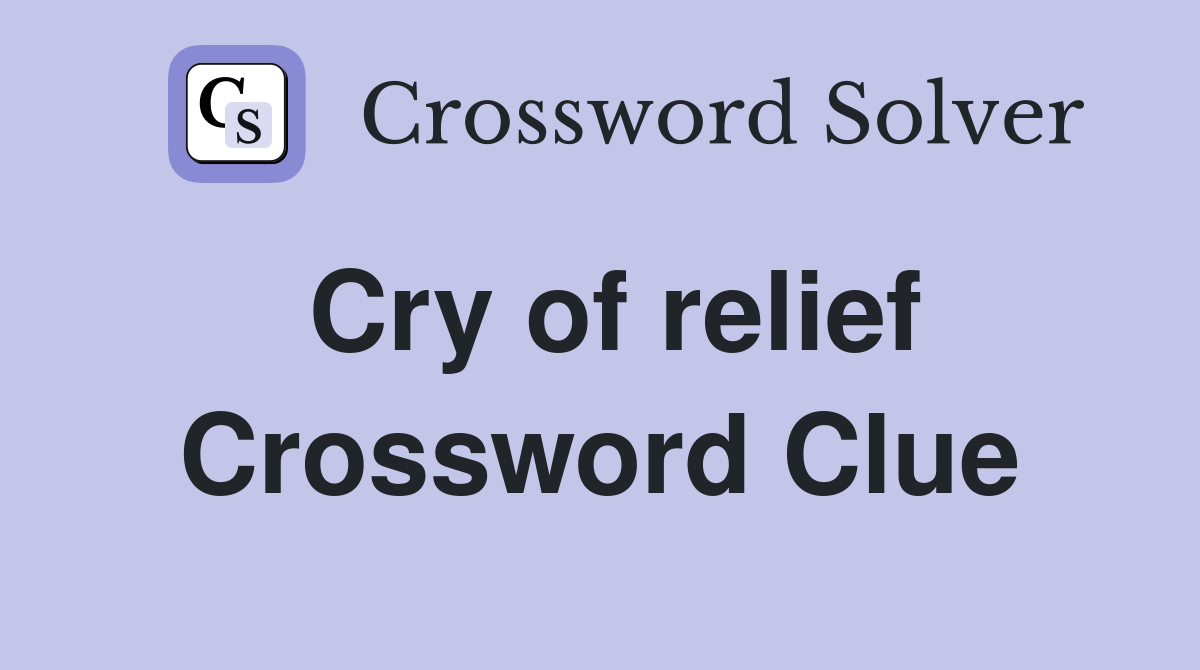 Cry of relief Crossword Clue Answers Crossword Solver